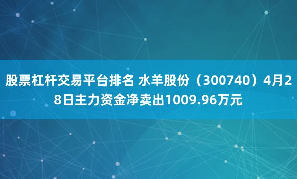 股票杠杆交易平台排名 水羊股份（300740）4月28日主力资金净卖出1009.96万元