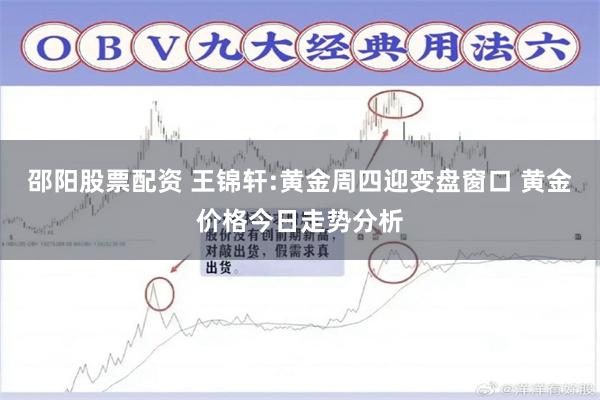 邵阳股票配资 王锦轩:黄金周四迎变盘窗口 黄金价格今日走势分析
