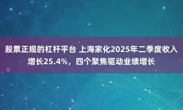 股票正规的杠杆平台 上海家化2025年二季度收入增长25.4%，四个聚焦驱动业绩增长