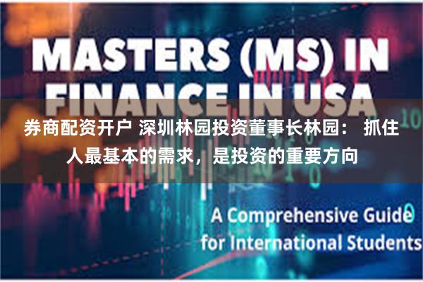 券商配资开户 深圳林园投资董事长林园： 抓住人最基本的需求，是投资的重要方向